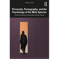 Perversity, Pornography, and the Psychology of the Male Species: An Overdue Rethinking of Robert Stoller's Gender Theories