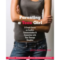 Parenting a Teen Girl: A Crash Course on Conflict, Communication, and Connection with Your Teenage Daughter