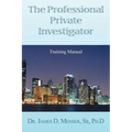 The Professional Private Investigator Training Manual: Training Manual