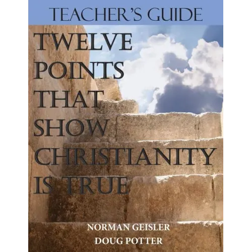 Teacher's Guide: Twelve Points That Show Christianity Is True