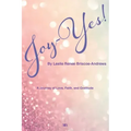 Joy-Yes!: a journey of love, faith, and gratitude