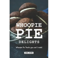 Whoopie Pie Delights: Whoopie Pie Treats You Can't Resist