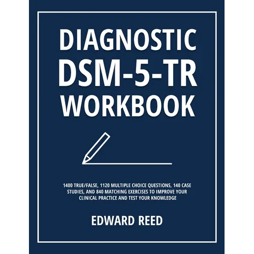 Diagnostic DSM-5-TR Workbook: 1400 True/False, 1120 Multiple Choice Questions, 140 Case Studies, and 840 Matching Exercises to Improve Your Clinical P