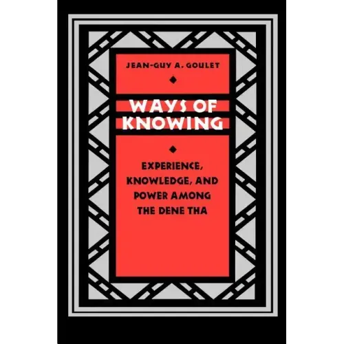 Ways of Knowing: Experience, Knowledge, and Power Among the Dene Tha