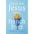 Thank You Jesus For The French Fries