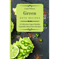 Green Keto Recipes: A Collection Super Healthy Vegetable-Based Keto Recipes