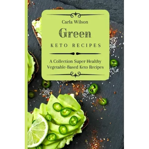 Green Keto Recipes: A Collection Super Healthy Vegetable-Based Keto Recipes