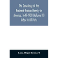 The genealogy of the Brainerd-Brainard family in America, 1649-1908 (Volume III) Index to All Parts