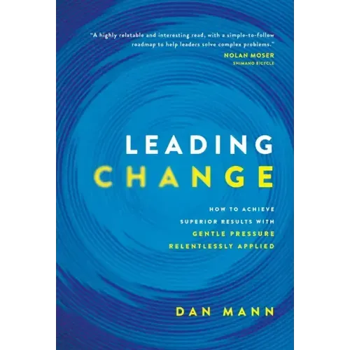 Leading Change: How to Achieve Superior Results with Gentle Pressure Relentlessly Applied