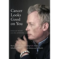 Cancer Looks Good on You: Barclay's Guide to Cultivating Style, Sanity, Silliness and Self-Love-in Sickness and in Health
