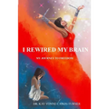 I Rewired My Brain: My Journey To Freedom