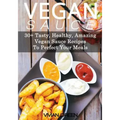 Vegan Sauce: 30+ Tasty, Healthy, Amazing Vegan Sauce Recipes To Perfect Your Meals