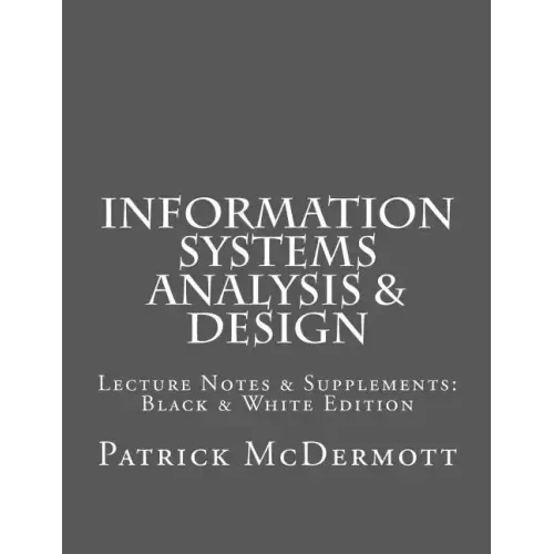 Information Systems Analysis & Design: Lecture Notes & Supplements: Black & White Edition