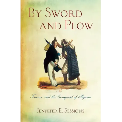 By Sword and Plow: France and the Conquest of Algeria