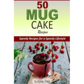 50 Mug Cake Recipes: Speedy Recipes for a Speedy Lifestyle