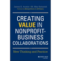Creating Value in Nonprofit-Business Collaborations: New Thinking and Practice