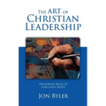 The Art Of Christian Leadership: Developing Skills to Lead God's People