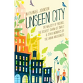 Unseen City: The Majesty of Pigeons, the Discreet Charm of Snails & Other Wonders of the Urban Wilderness