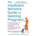 The Impatient Woman's Guide to Getting Pregnant