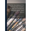 Celtic Illuminative Art in the Gospel Books of Durrow, Lindisfarne, and Kells