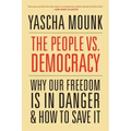 The People vs. Democracy: Why Our Freedom Is in Danger and How to Save It