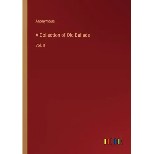 A Collection of Old Ballads: Vol. II