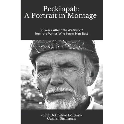 Peckinpah: A Portrait in Montage - The Definitive Edition: 50 Years After The Wild Bunch from the Writer Who Knew Him Best