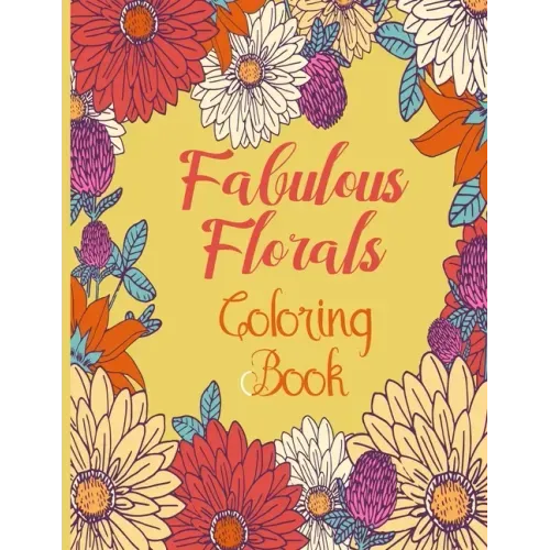 fabulous florals coloring book: Coloring Book For Adults, Flowers Coloring Book, Relaxation & Stress Relieving Designs for Adults, 48 pages and 8.5"11