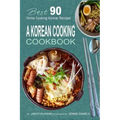 A Korean Cooking Cookbook: Best 90 Home Cooking Korean Recipes