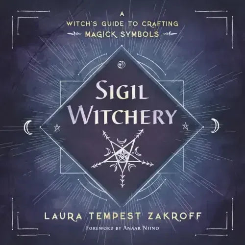 Sigil Witchery: A Witch's Guide to Crafting Magick Symbols