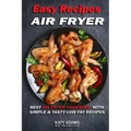 Easy Air Fryer Recipes: Best Air Fryer Cookbook with Simple & Tasty Low Fat Reci