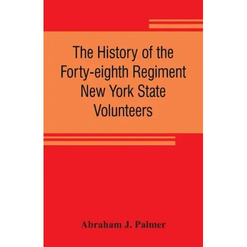 The history of the Forty-eighth Regiment New York State Volunteers, in the War for the Union, 1861-1865