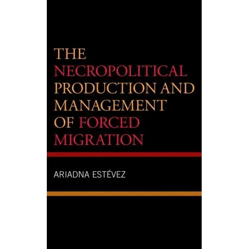 The Necropolitical Production and Management of Forced Migration