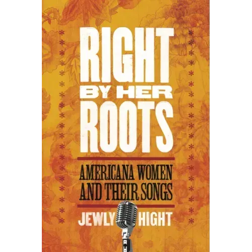 Right by Her Roots: Americana Women and Their Songs