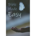 Bible Made Easy: Your guide to reading and understanding the Bible in less than a year