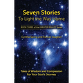 Seven Stories to Light the Way Home: Tales of Wisdom and Compassion for Your Soul's Journey