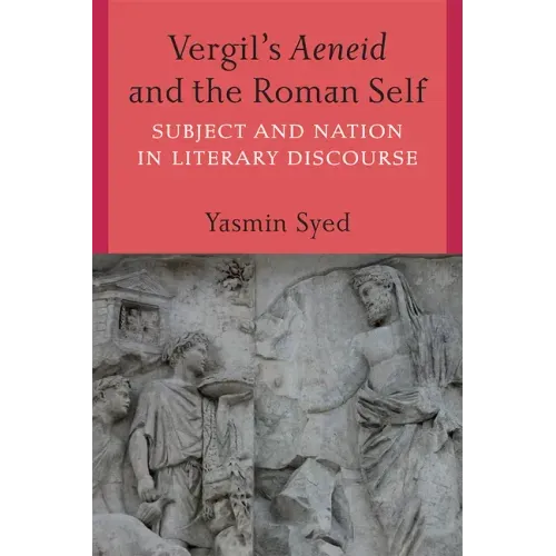 Vergil's Aeneid and the Roman Self: Subject and Nation in Literary Discourse