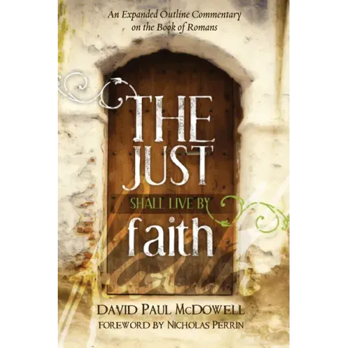 The Just Shall Live by Faith: An Expanded Outline Commentary on the Book of Romans