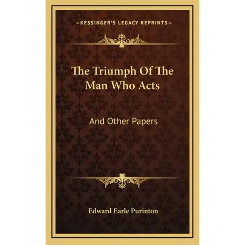 The Triumph of the Man Who Acts: And Other Papers