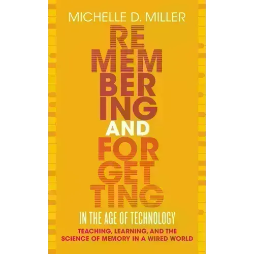Remembering and Forgetting in the Age of Technology: Teaching, Learning, and the Science of Memory in a Wired World