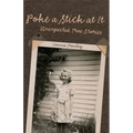 Poke a Stick at It: Unexpected True Stories