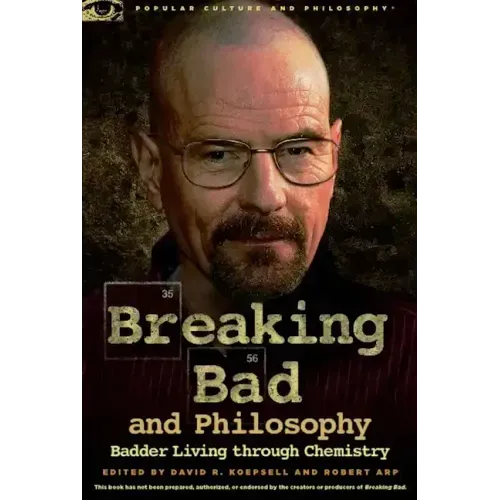Breaking Bad and Philosophy: Badder Living Through Chemistry