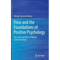Flow and the Foundations of Positive Psychology: The Collected Works of Mihaly Csikszentmihalyi