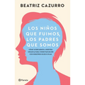Los Niños Que Fuimos, Los Padres Que Somos: Cómo Acercarnos a Nuestra Infancia Para Conectar Mejor Con Nuestros Hijos E Hijas / The Children We Were,