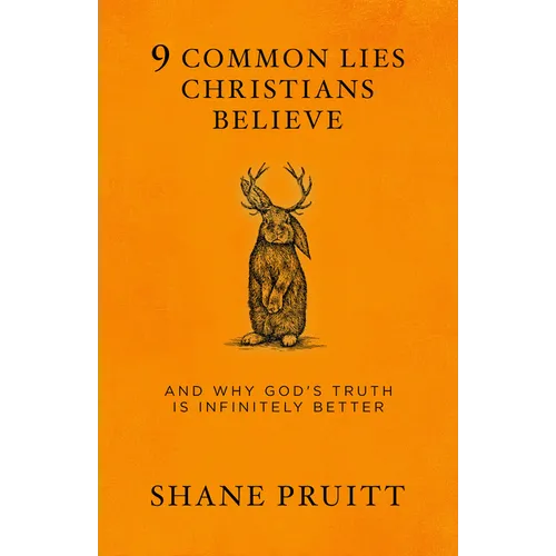 9 Common Lies Christians Believe: And Why God's Truth Is Infinitely Better