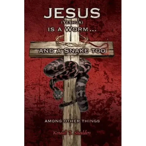 Jesus (Yeshua) is a Worm...and a Snake Too, Among Other Things