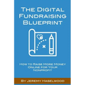 The Digital Fundraising Blueprint: How to Raise More Money Online for Your Nonprofit