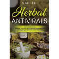 Herbal Antivirals: Herbal Antivirals: Basics, recipes and natural remedies for emerging & resistant viral infection