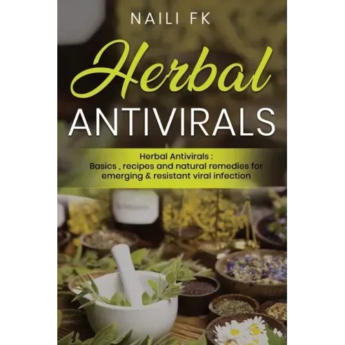 Herbal Antivirals: Herbal Antivirals: Basics, recipes and natural remedies for emerging & resistant viral infection