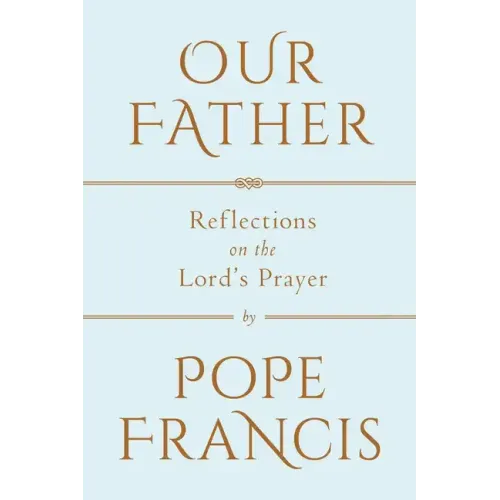 Our Father: Reflections on the Lord's Prayer